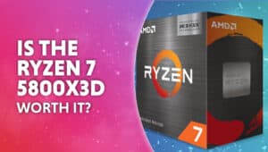 Is the Ryzen 7 5800X3D worth it