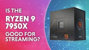 is the Ryzen 9 7950X good for streaming