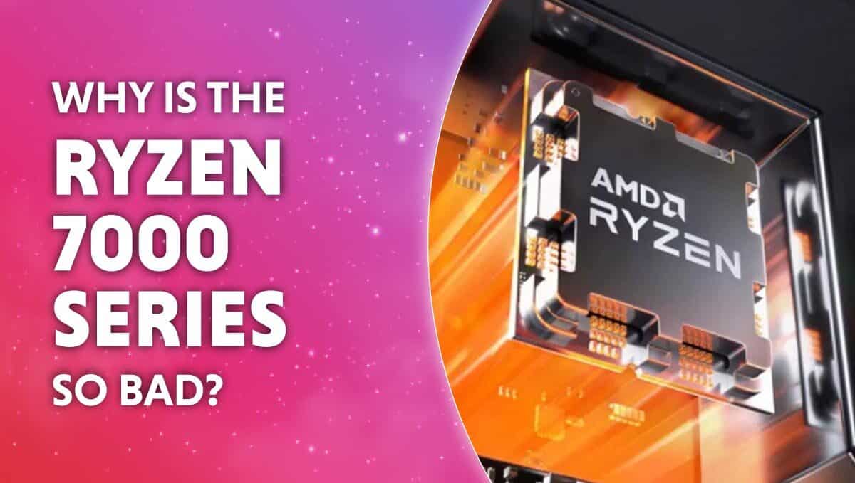 Why is the Ryzen 7000 series so bad? 
