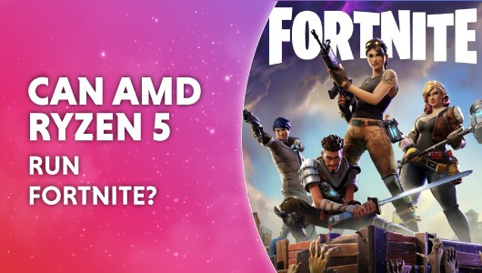 can ryzen 5 run fortnite