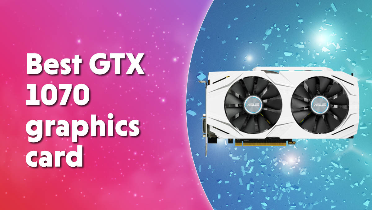 Best Nvidia GeForce GTX 1070