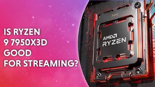 Is Ryzen 9 7950X3D good for streaming