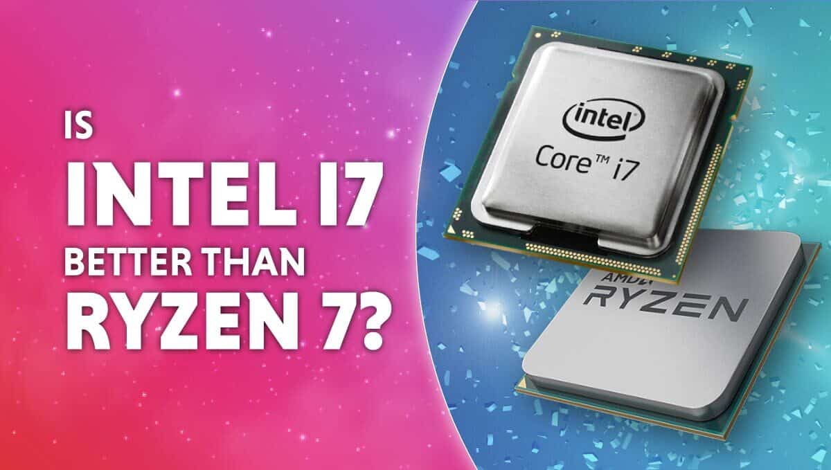 Is Intel i7 better than Ryzen 7?