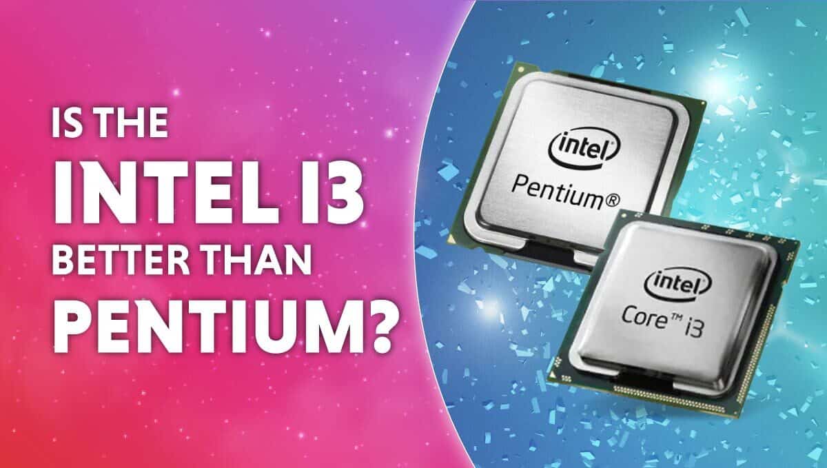 Is Intel i3 better than Pentium?