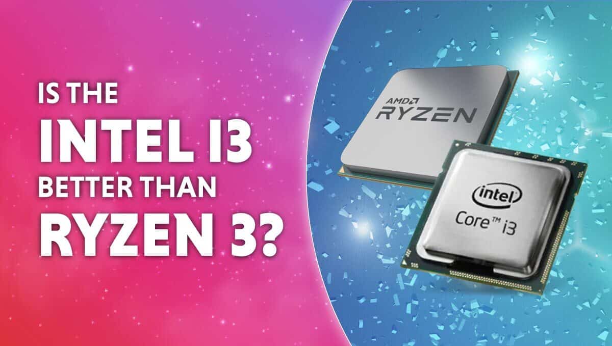Is Intel i3 better than Ryzen 3?