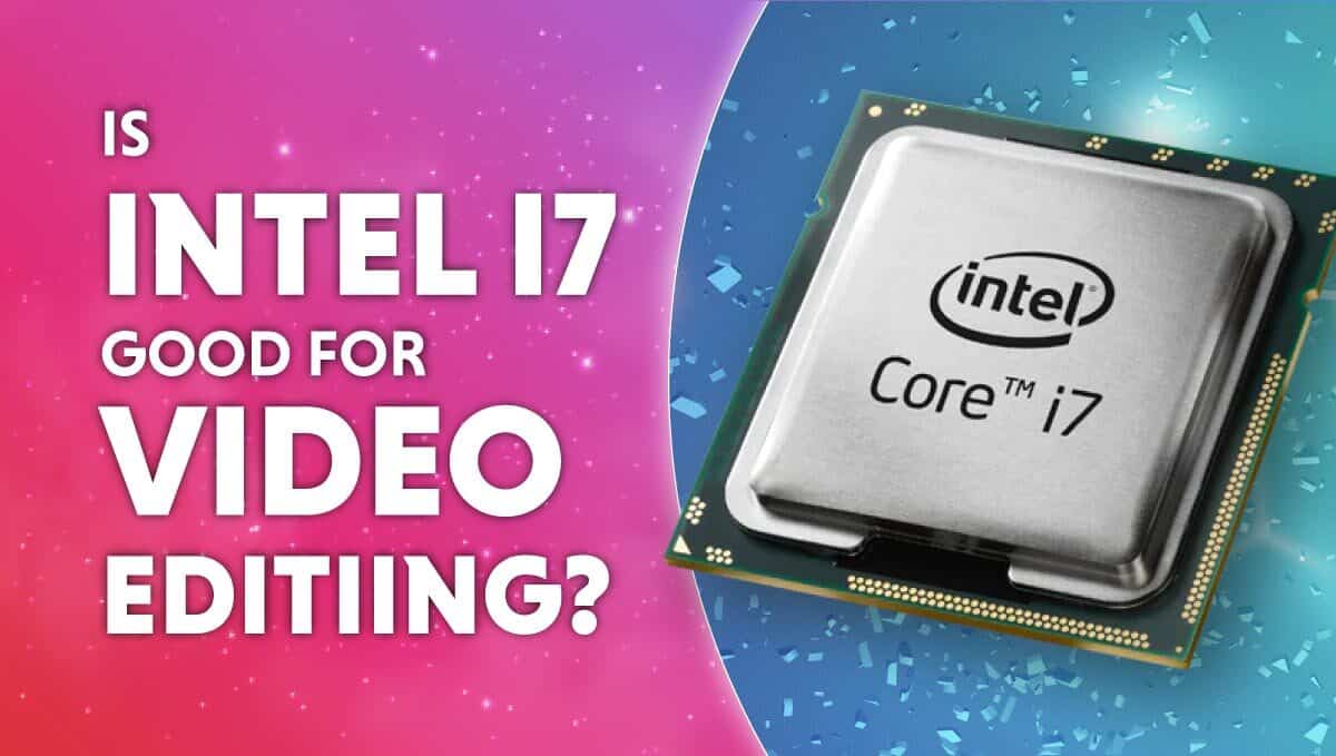 Is Intel i7 good for video editing?