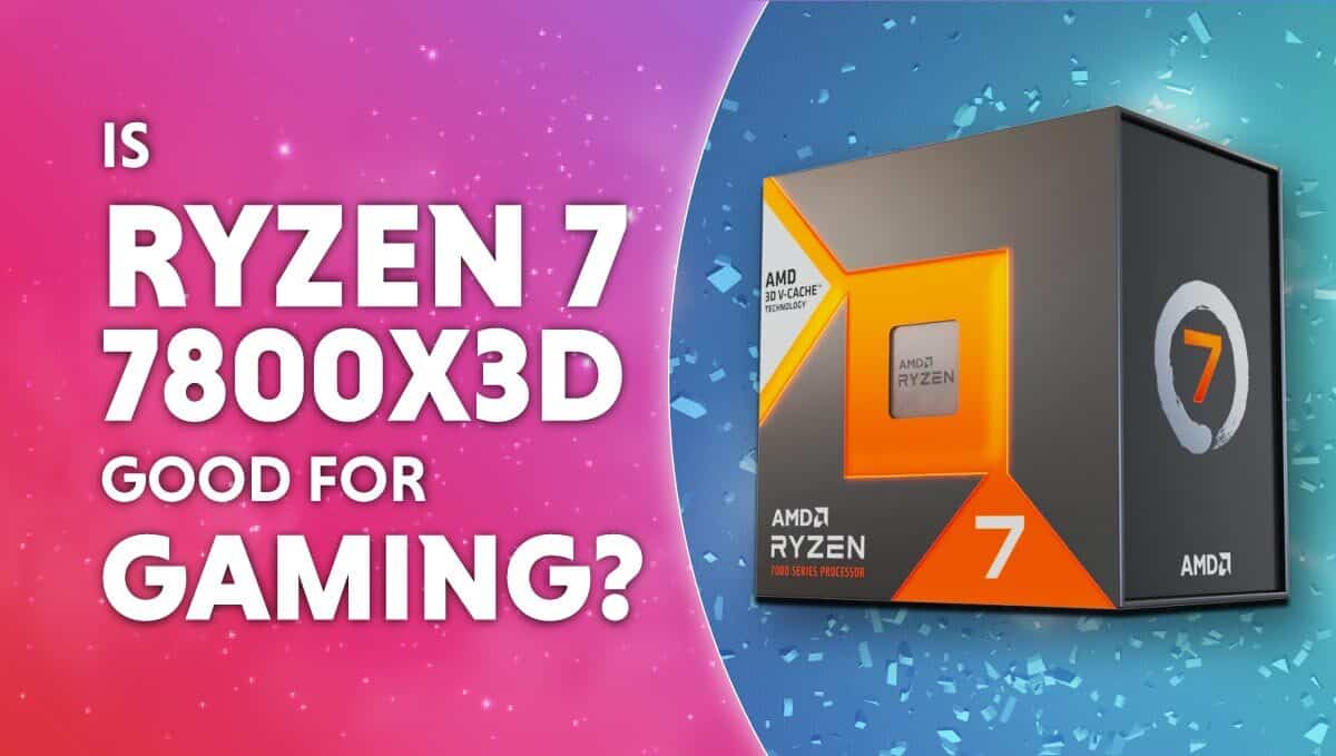 Is Ryzen 7 7800X3D good for gaming?
