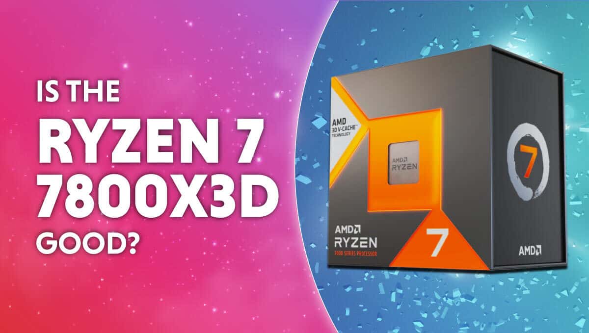 Is the Ryzen 7 7800X3D good?