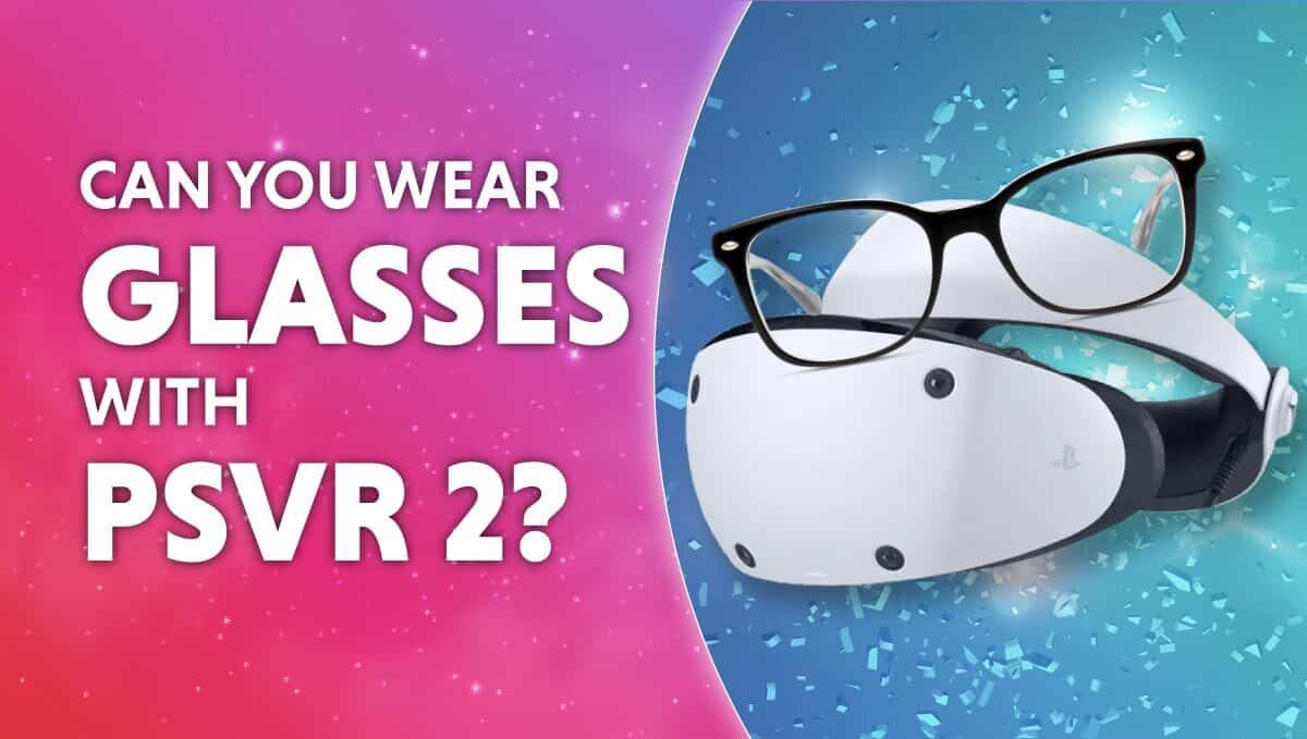 Can you wear glasses with PSVR 2?