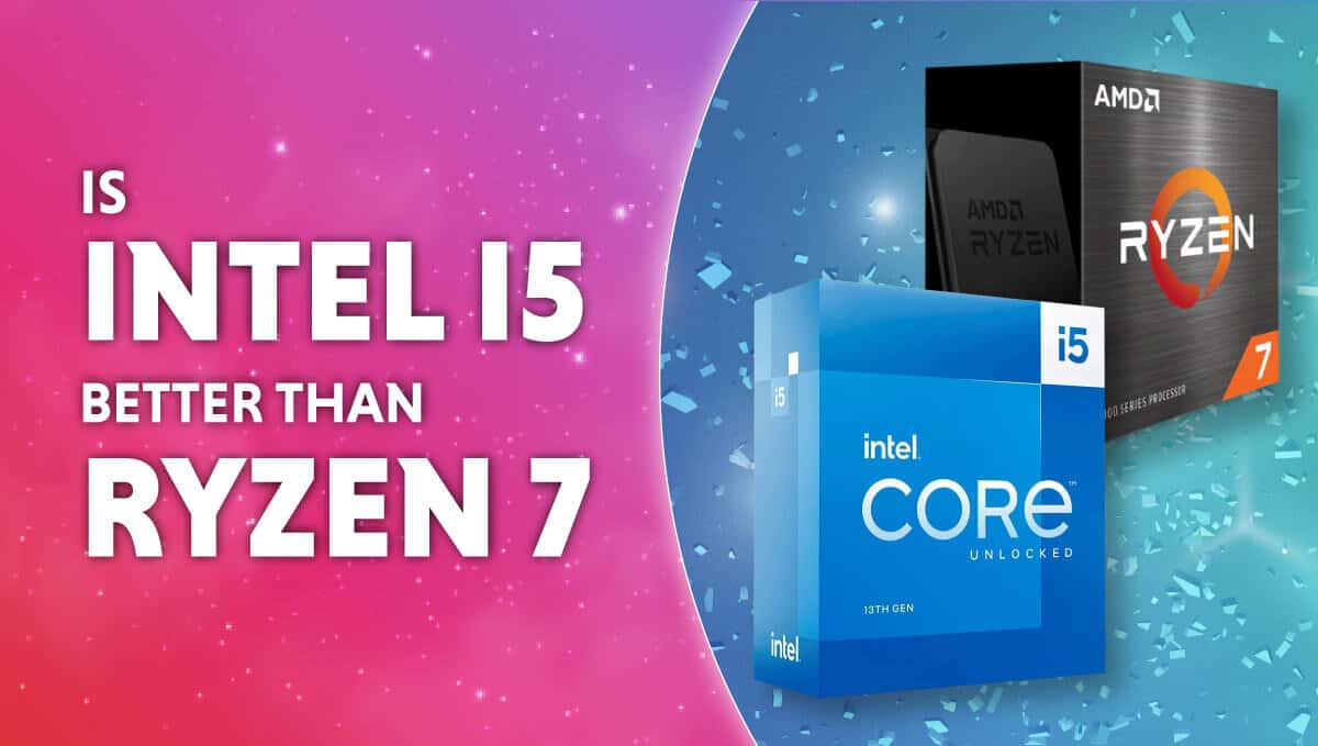Is Intel i5 better than Ryzen 7?