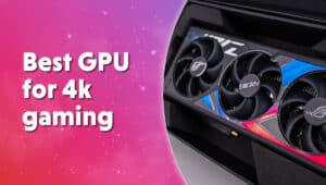 Best GPU for 4k gaming