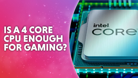 Is a 4 core CPU enough for gaming